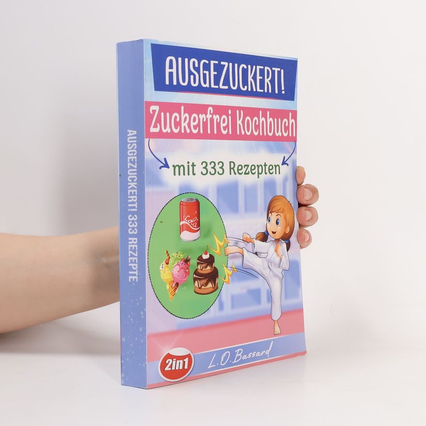Leonardo Oliver Bassard Ausgezuckert! XXL Zuckerfrei Kochbuch mit 333 Rezepten