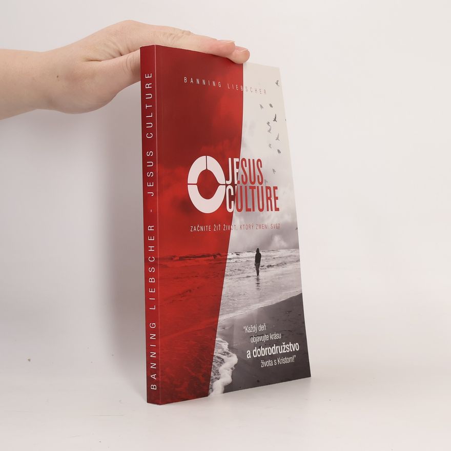 Banning Liebscher Jesus Culture Začnite žiť život, ktorý zmení svet