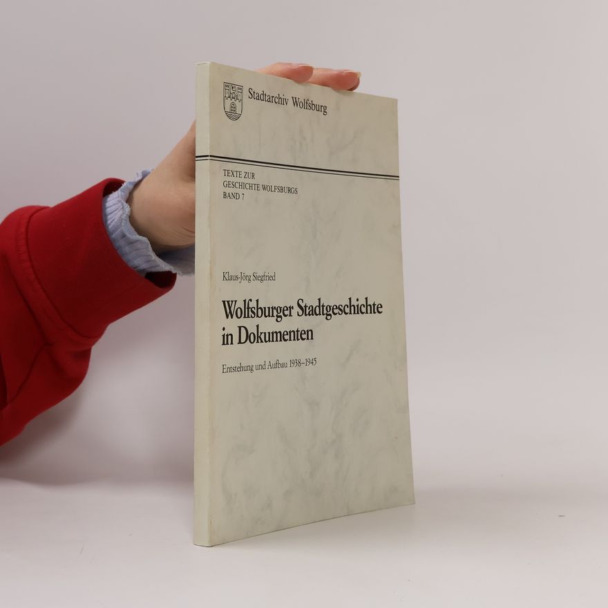 Klaus-Jörg Siegfried Wolfsburger Stadtgeschichte in Dokumenten