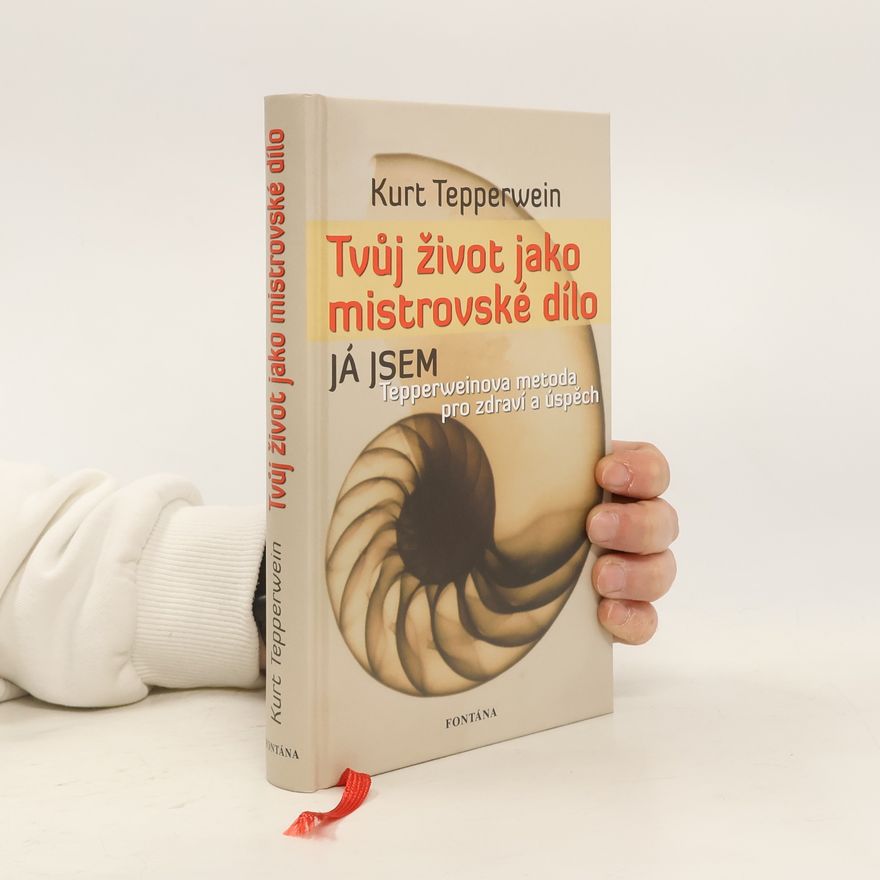 Kurt Tepperwein Tvůj život jako mistrovské dílo: Tepperweinova metoda pro zdraví a úspěch