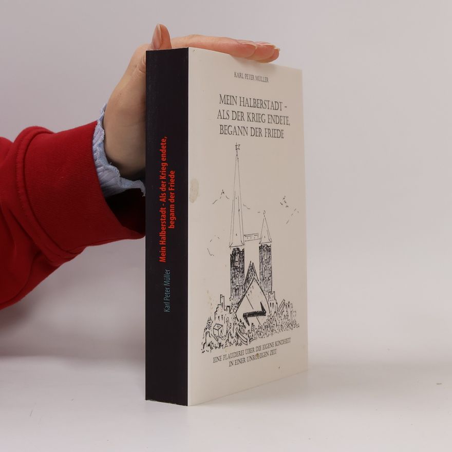 Karl Peter Müller Mein Halberstadt - Als der Krieg endete, begann der Friede
