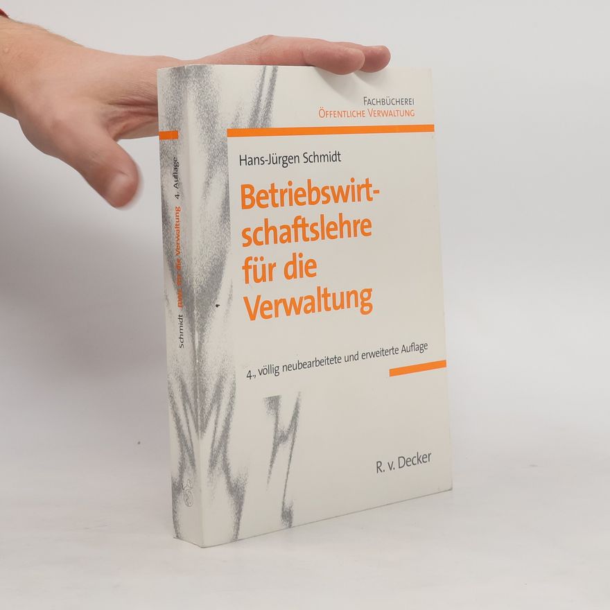 Hans-Jürgen Schmidt Betriebswirtschaftslehre für die Verwaltung - 4., völlig neubearbeitete und erweiterte Auflage