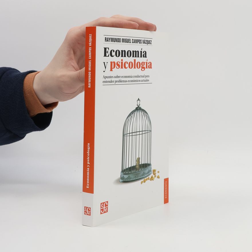 Raymundo Miguel Campos Vázquez Economía y psicología. Apuntes sobre economía conductual para entender problemas económicos actuales - 1. edición.