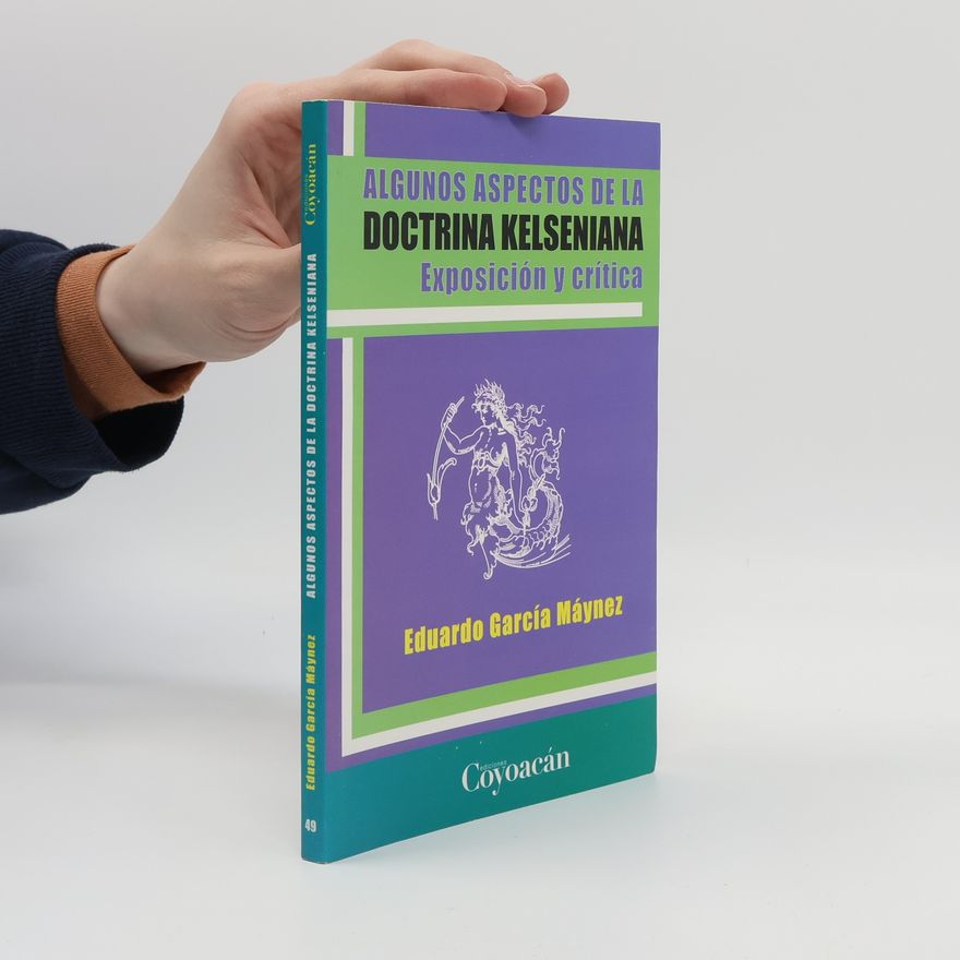 Eduardo García Maynez Cervantes Ediciones Coyoacán - 49: Algunos aspectos de la doctrina Kelseniana