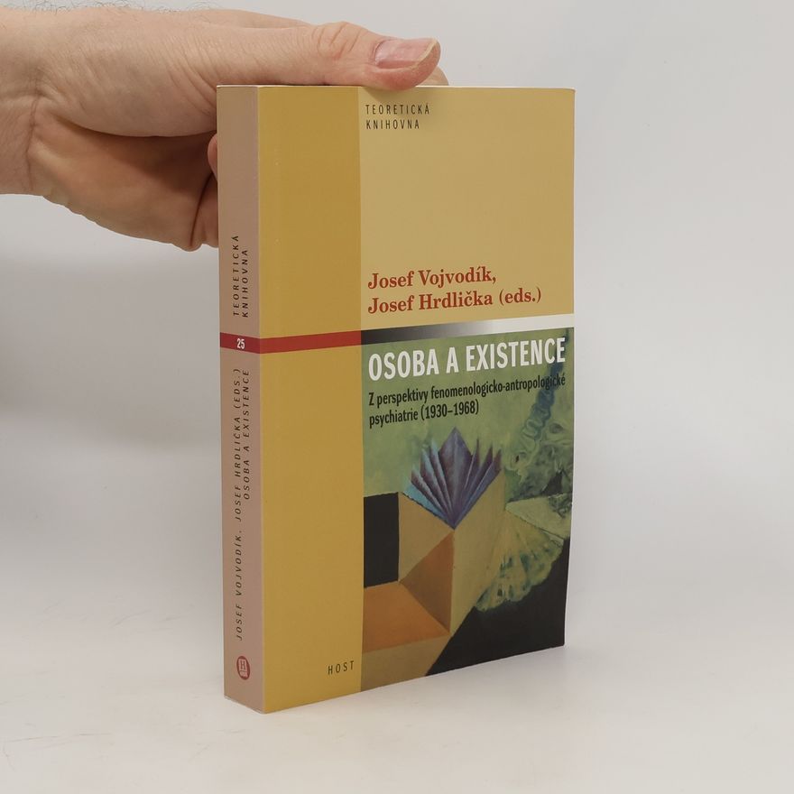 Josef Vojvodík Osoba a existence. Z perspektivy fenomenologicko-antropologické psychiatrie (1930-1968)