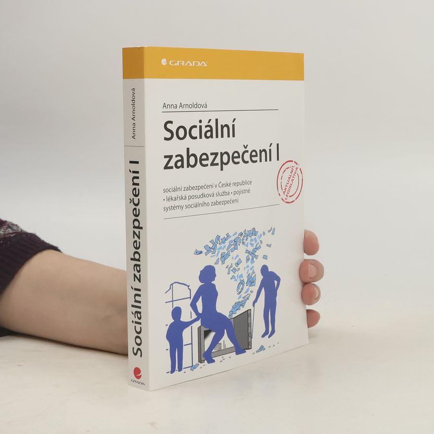 Anna Arnoldová Sociální zabezpečení I : sociální zabezpečení v České republice, lékařská posudková služba, pojistné, systémy sociálního zabezpečení
