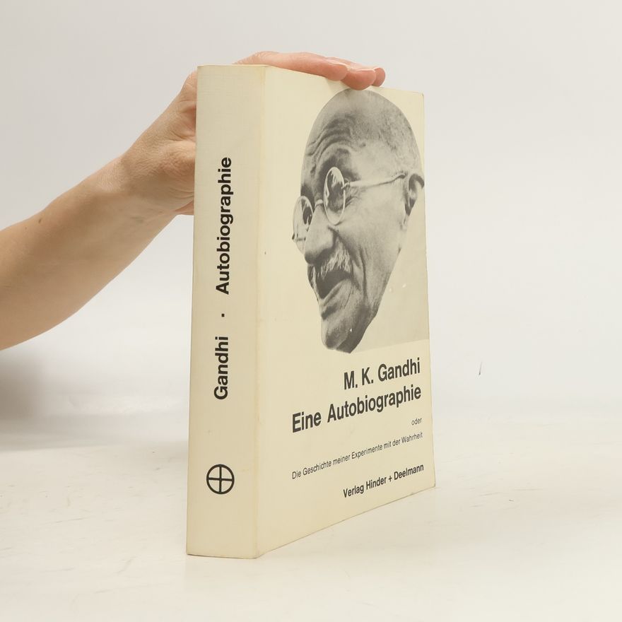 Mahatma Gandhi Eine Autobiographie oder Die Geschichte meiner Experimente mit der Wahrheit