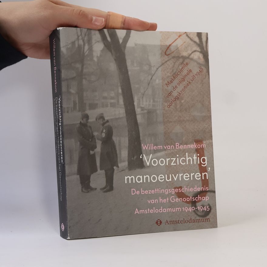 Willem van Bennekom Voorzichtig manoeuvreren de bezettingsgeschiedenis van het Genootschap Amstelodamum 1940-1945