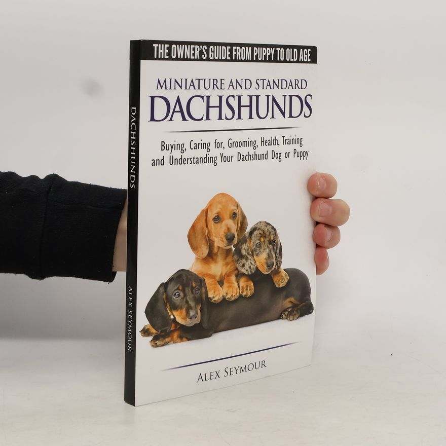 Alex Seymour Dachshunds - The Owner's Guide From Puppy To Old Age - Choosing, Caring For, Grooming, Health, Training And Understandin