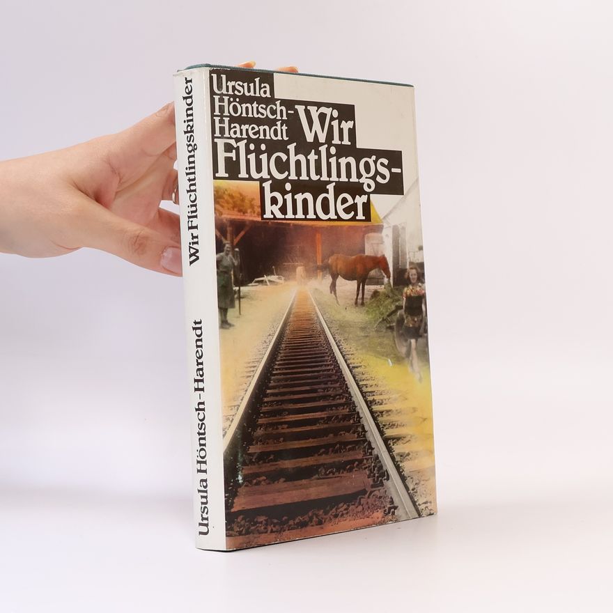 Ursula Höntsch-Harendt Wir Flüchtlingskinder