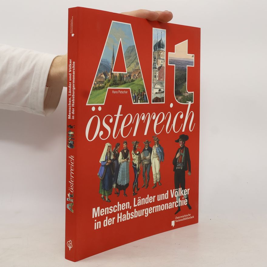 Hans Petschar Altösterreich. Menschen, Länder und Völker in der Habsburgermonarchie
