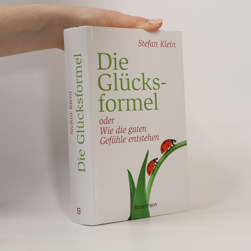 Stefan Klein Die Glücksformel oder wie die guten Gefühle entstehen