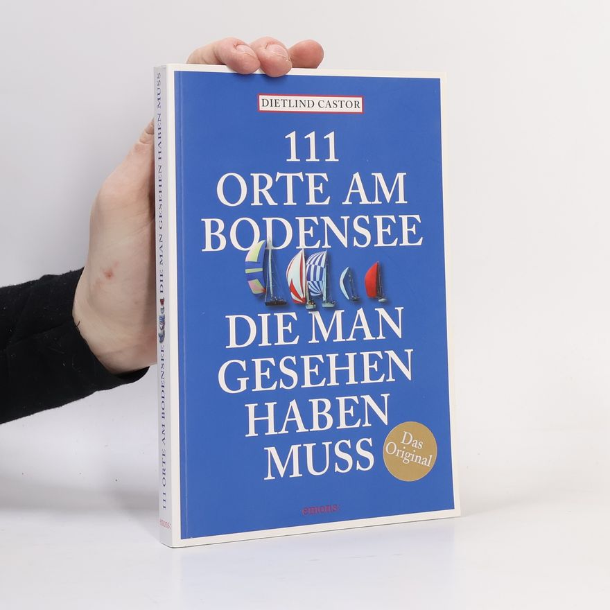 Dietlind Castor 111 Orte am Bodensee, die man gesehen haben muss
