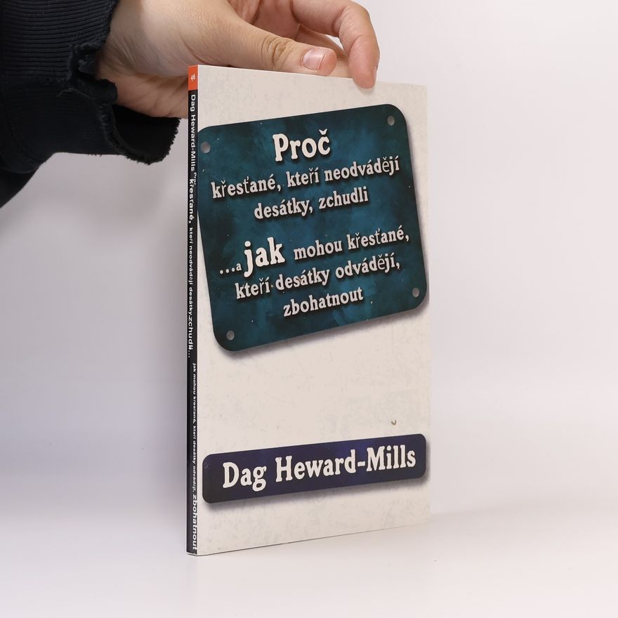 Dag Heward-Mills Proč křesťané, kteří neodvádějídesátky, zchudli a jak mohou křesťané, kteří desátky odvádějí, zbohatnout