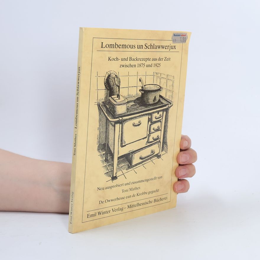 Toni Mathes Lombemous un Schlawwerjux. Koch- und Backrezepte aus der Zeit zwischen 1875 und 1925