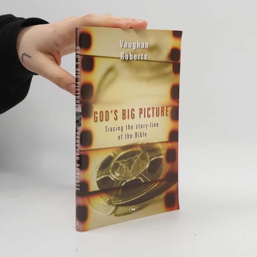 Vaughan Roberts God's big picture : tracing the story-line of the Bible