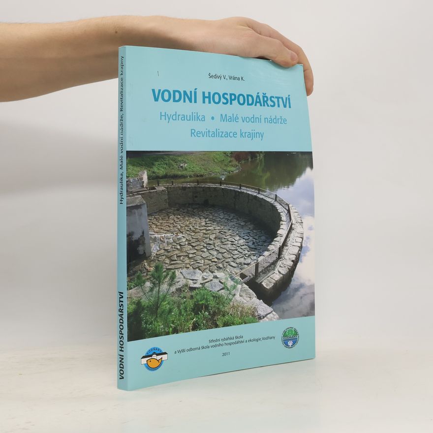 Vilém Šedivý Vodní hospodářství : hydraulika, malé vodní nádrže, revitalizace krajiny
