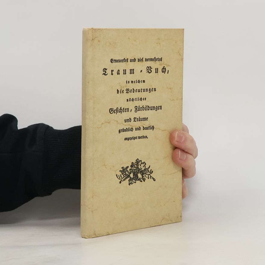 Collectif d'auteurs Erneuertes und viel vermehrtes Traum-Buch, in welchem die Bedeutungen nächtlicher Gesichten, Fürbildungen und Träume gründlich und deutlich angezeiget werden
