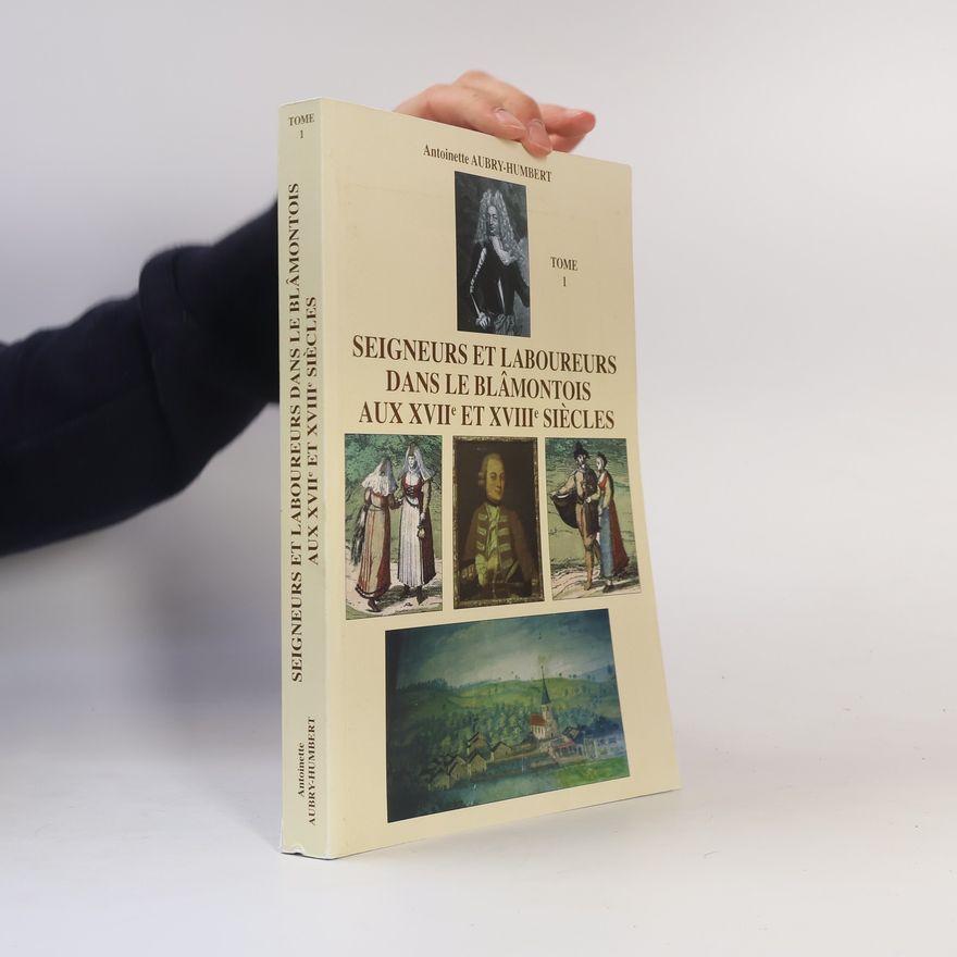 Antoinette Aubry-Humbert Seigneurs et laboureurs dans le Blâmontois aux XVIIe et XVIIIe siècles. Tome 1