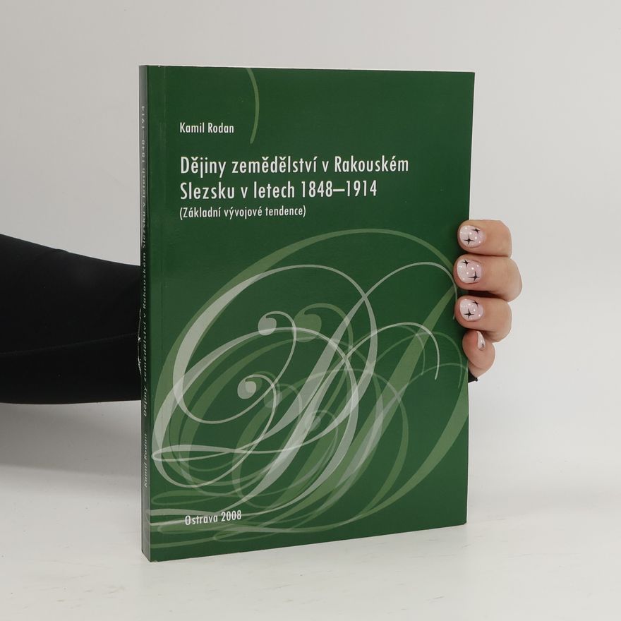 Kamil Rodan Dějiny zemědělství v Rakouském Slezsku v letech 1848-1914