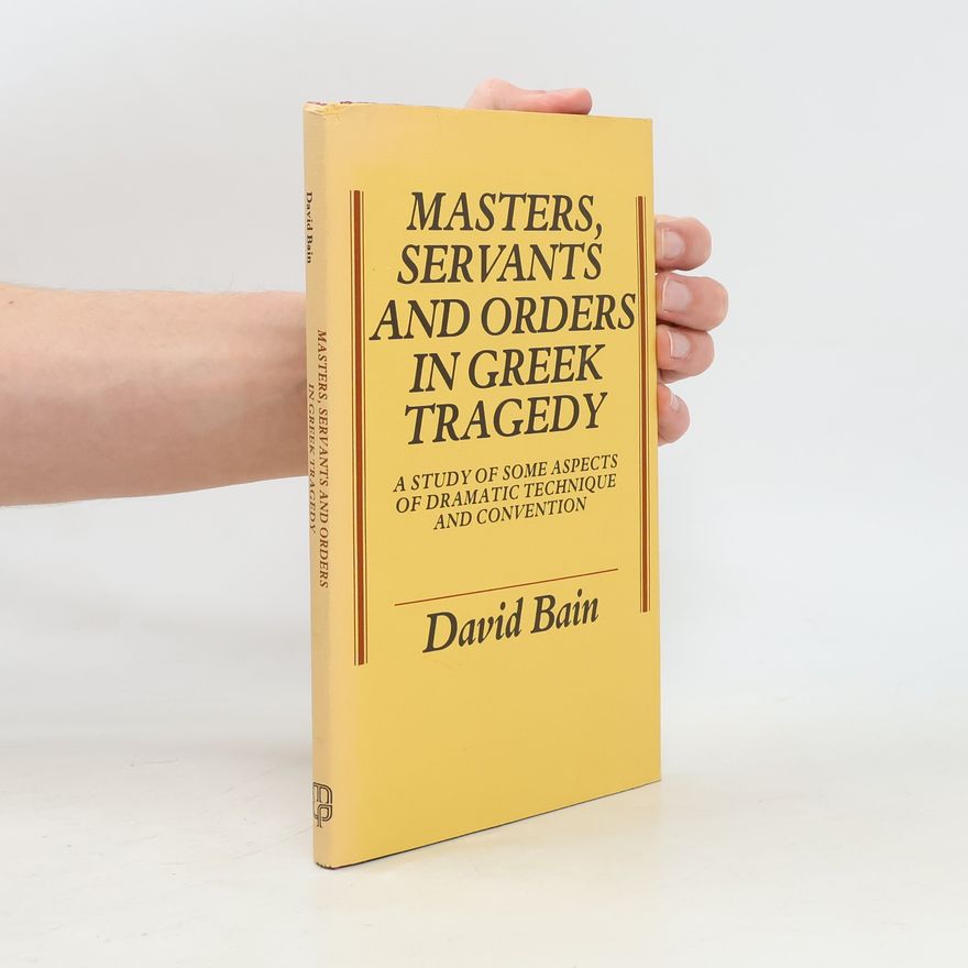 David Bain Masters, Servants and Orders in Greek Tragedy