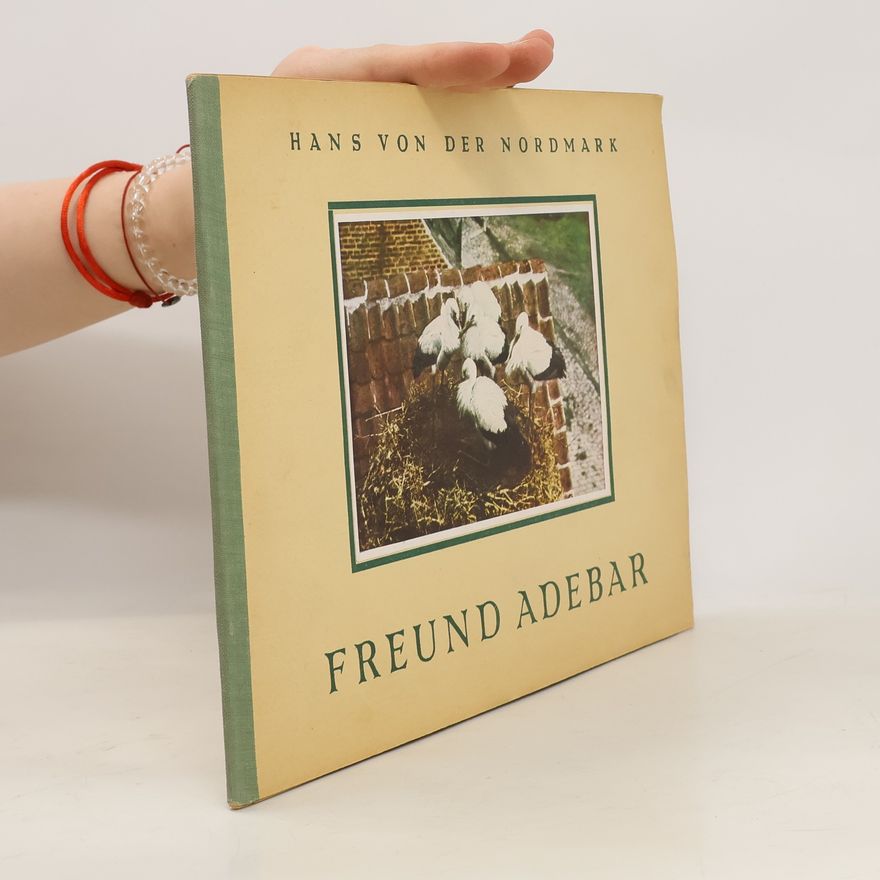 Hans von der Nordmark Freund Adebar: Ein naturkundliches Lebensbild in Versen und 16 Bildern