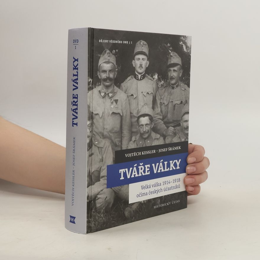Vojtěch Kessler Tváře války: Velká válka 1914-1918 očima českých účastníků