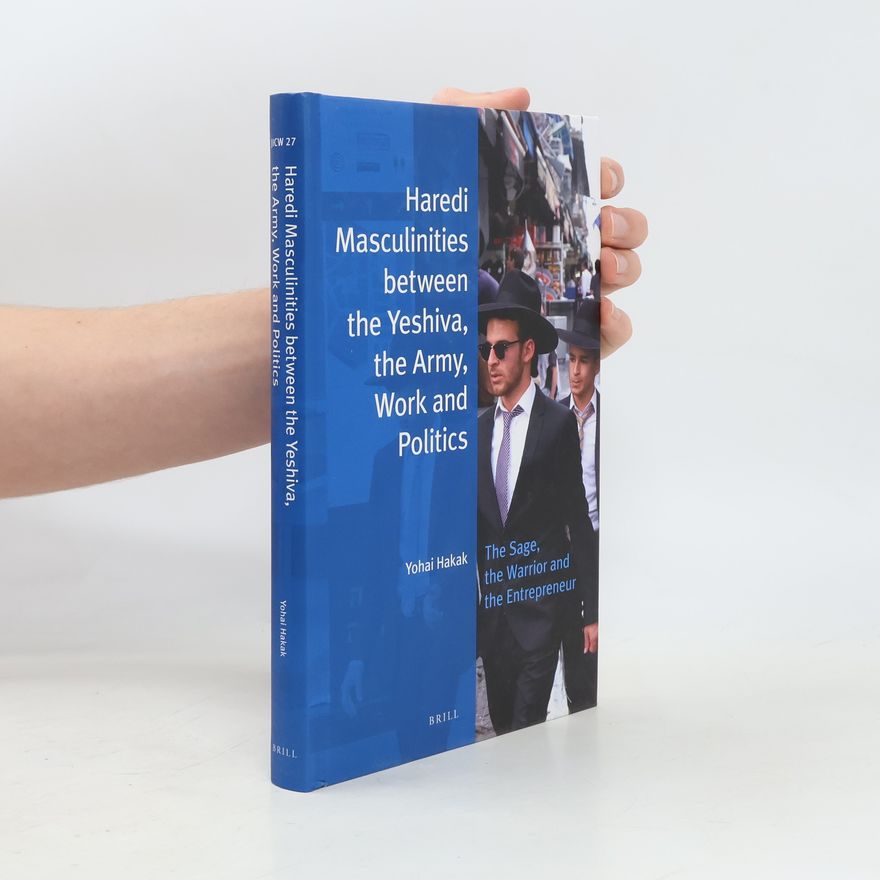 Yohai Hakak Haredi Masculinities Between the Yeshiva, the Army, Work and Politics