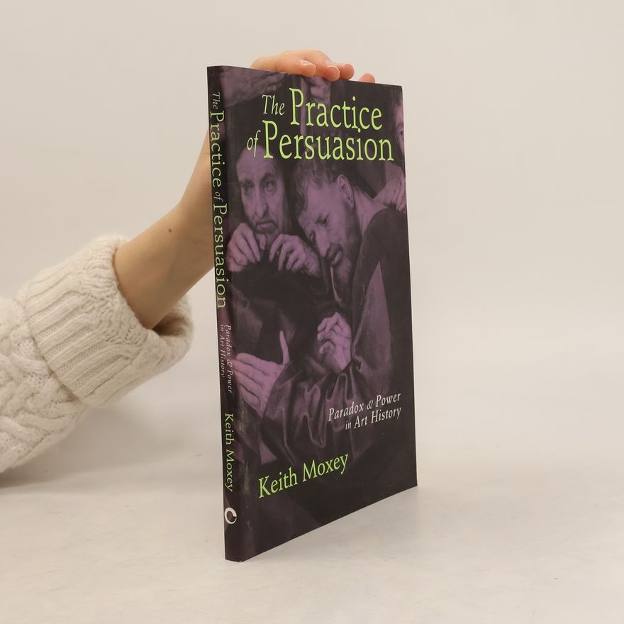 Keith P. F. Moxey The Practice of Persuasion