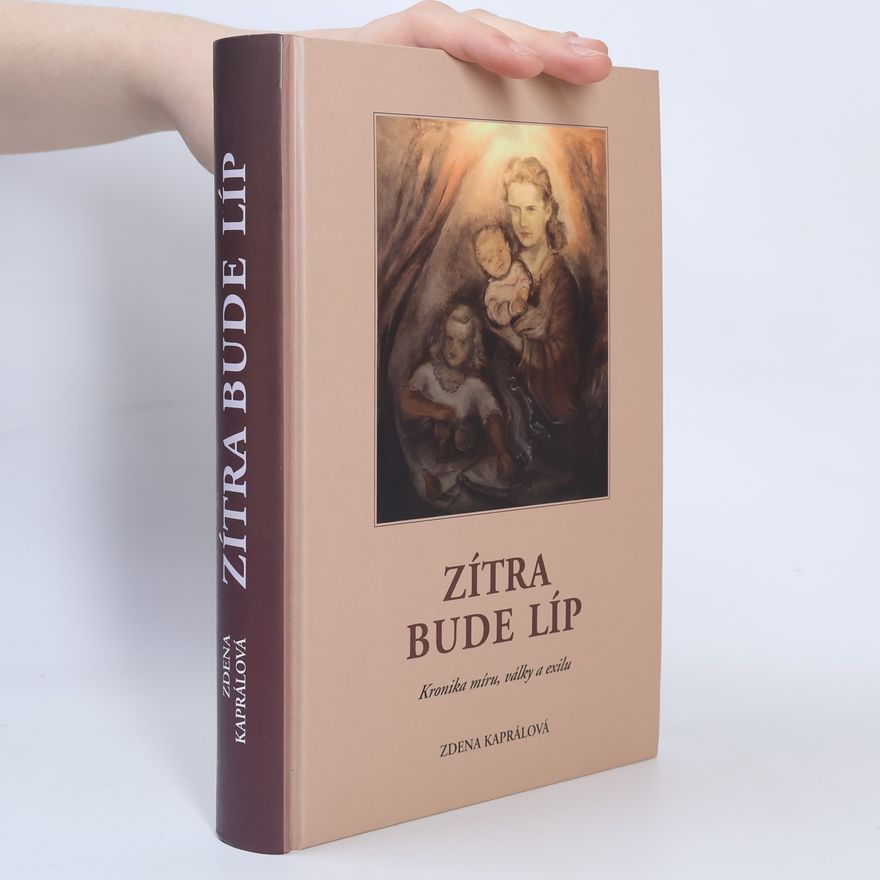 Zdena Kapral Zítra bude líp. Kronika míru, války a exilu