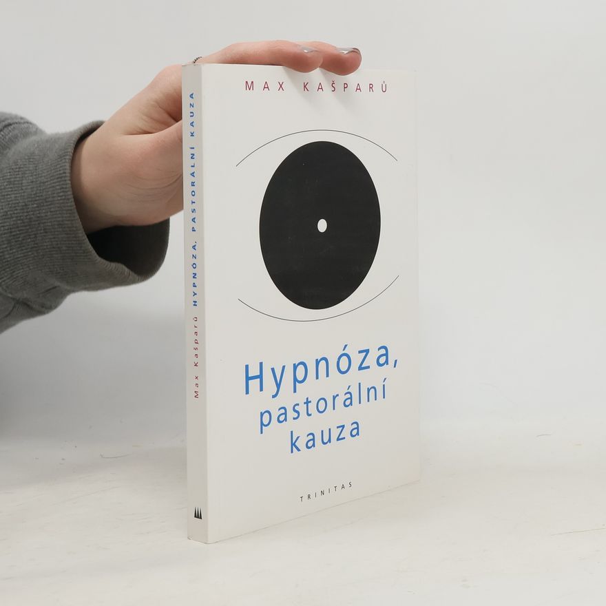Max Kašparů Hypnóza, pastorální kauza : vybrané kapitoly z hypnologie ve vztahu k pastorální praxi