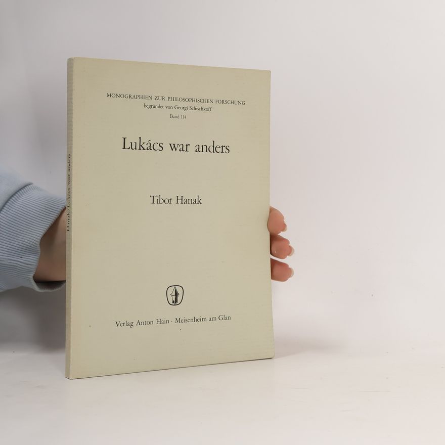 Tibor Hanák Monographien zur Philosophischen Forschung - 114: Lukács war anders