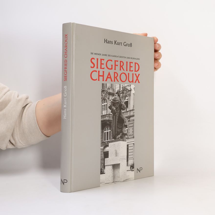 Hans Kurt Groß Die Wiener Jahre des Karikaturisten und Bildhauers Siegfried Charoux