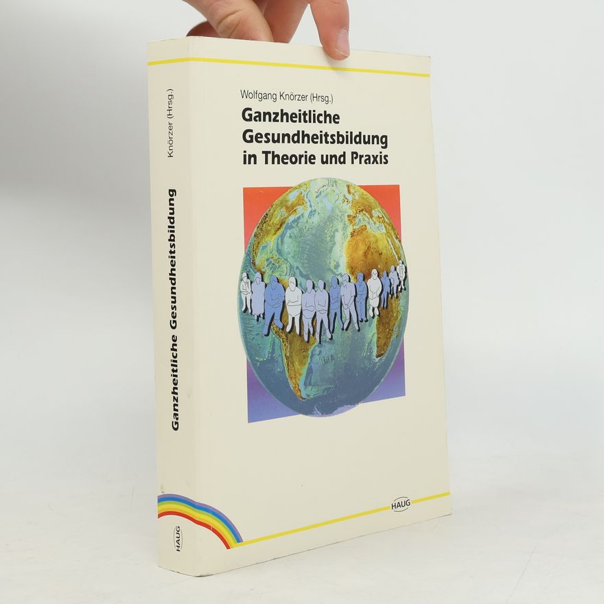 Wolfgang Knörzer Ganzheitliche Gesundheitsbildung in Theorie und Praxis
