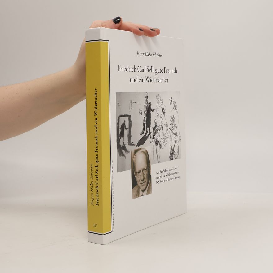Jürgen Hahn-Schröder Marburger Stadtschriften zur Geschichte und Kultur - 117: Friedrich Carl Sell, gute Freunde und ein Widersacher