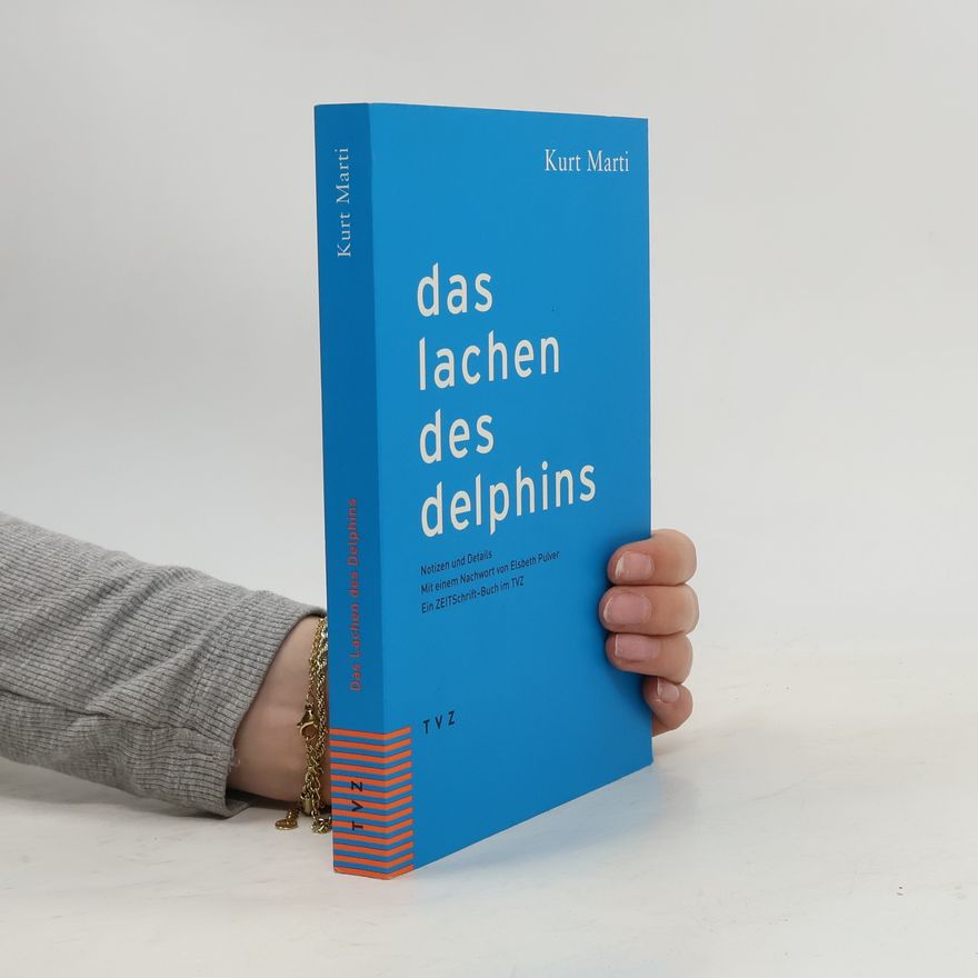 Kurt Marti Das Lachen des Delphins. Notizen und Details.