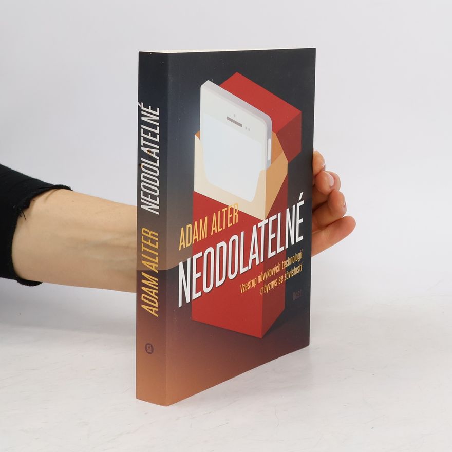 Adam Alter Neodolatelné. Vzestup návykových technologií a byznys se závislostí