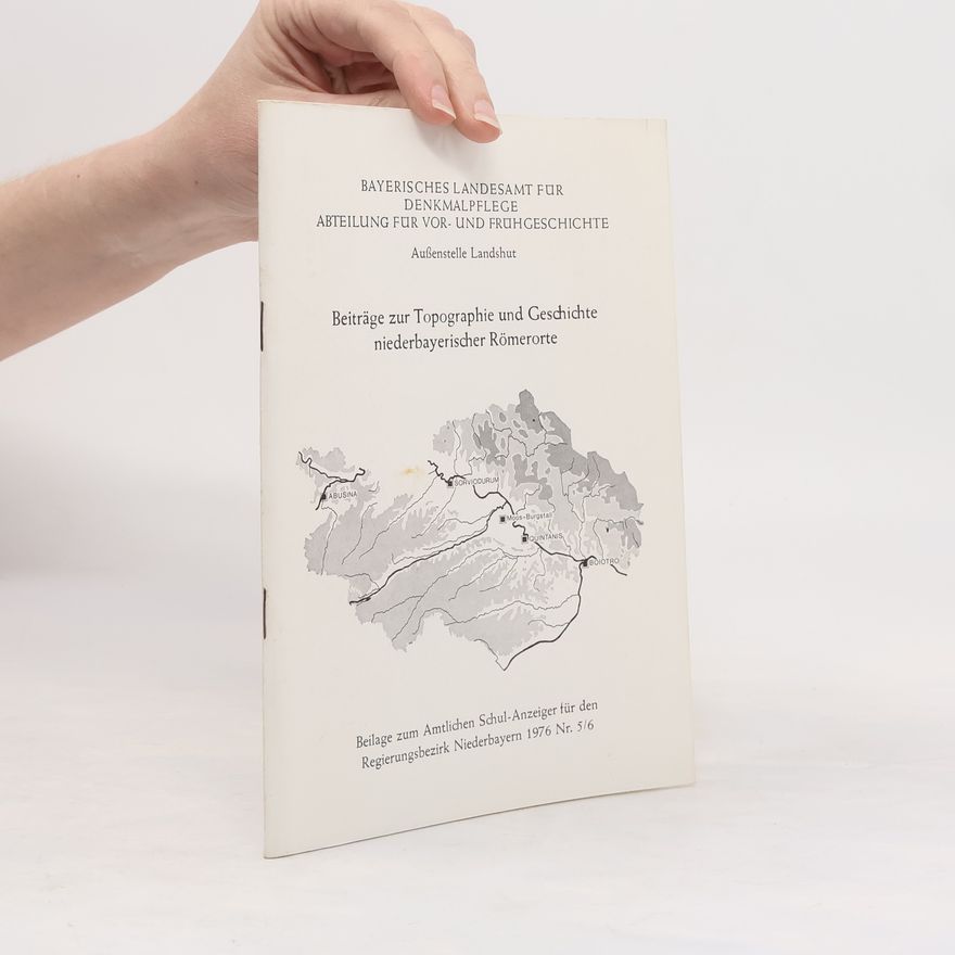 Autorenkollektiv Beiträge zur Topographie und Geschichte niederbayerischer Römerorte