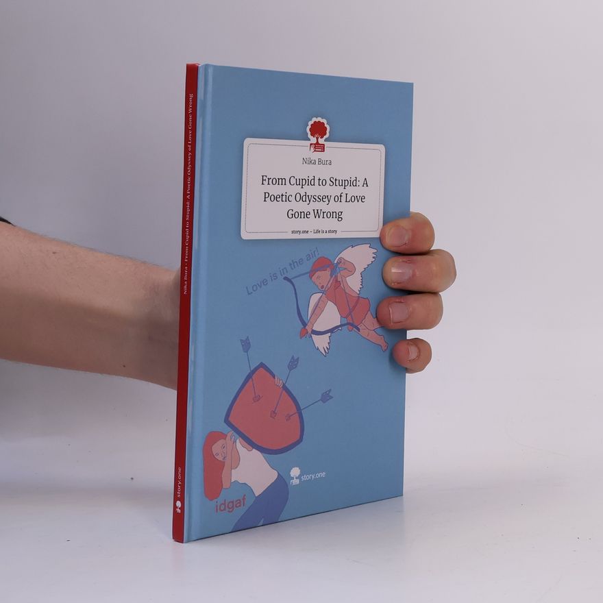 Nika Bura From Cupid to Stupid: A Poetic Odyssey of Love Gone Wrong. Life Is a Story - story.one