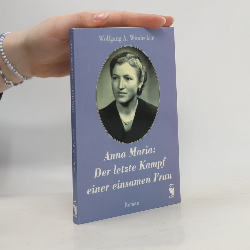Wolfgang A. Windecker Anna Maria: Der letzte Kampf einer einsamen Frau