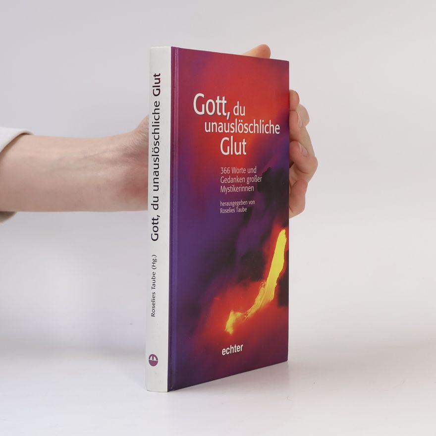 Roselies Taube Gott, du unauslöschliche Glut. 366 Worte und Gedanken großer Mystikerinnen