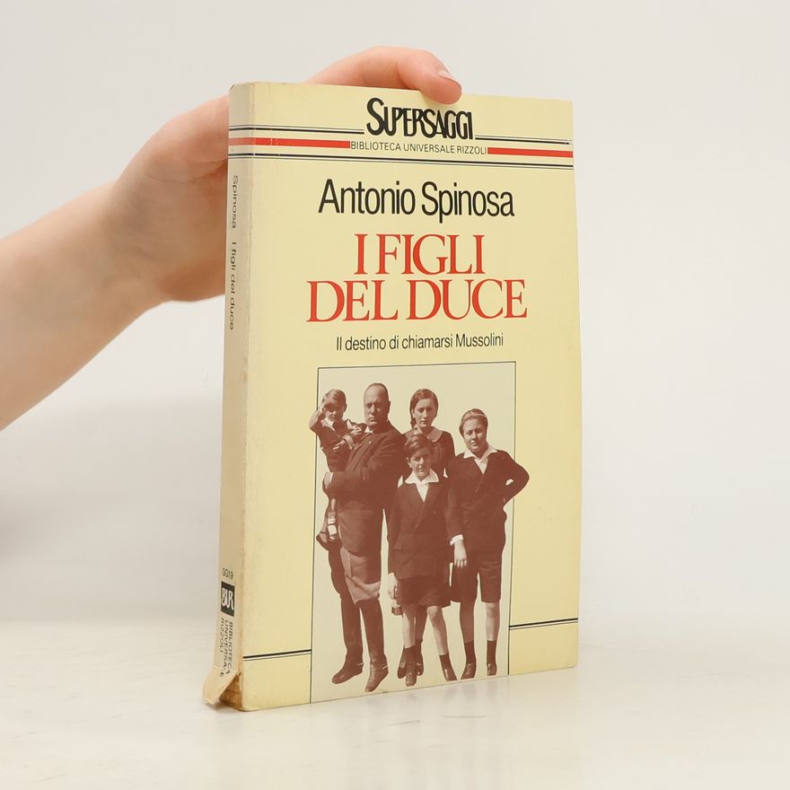 Antonio Spinosa BUR Supersaggi - 19: I figli del duce. Il destino di chiamarsi Mussolini