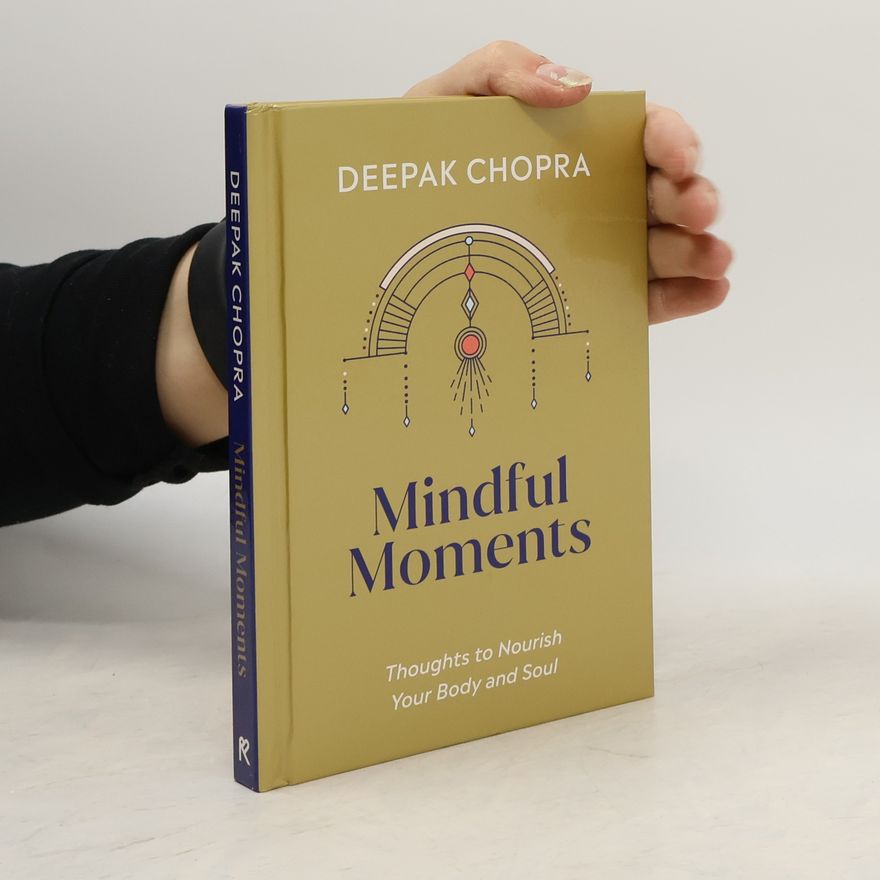 Deepak Chopra Mindful Moments : thoughts to nourish your body and soul