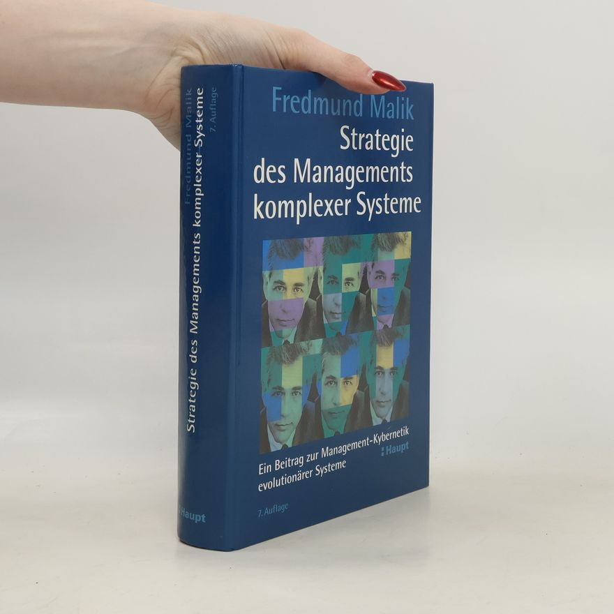 Fredmund Malik Strategie des Managements komplexer Systeme. Ein Beitrag zur Management-Kybernetik evolutionärer Systeme. - 7. Auflage
