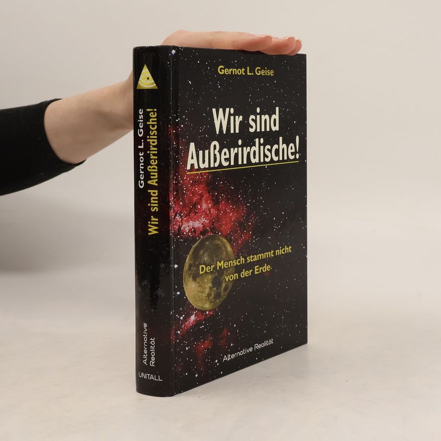 Gernot L. Geise Alternative Realität: Wir sind Außerirdische!