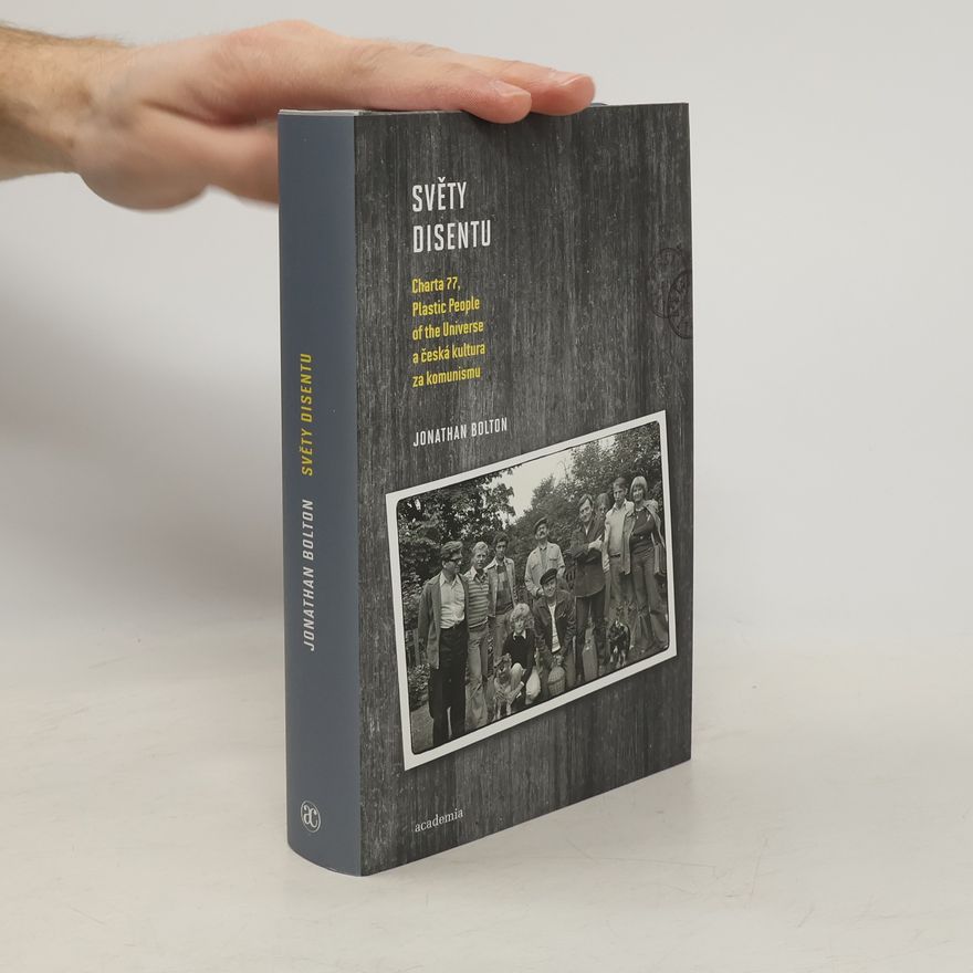 Jonathan Bolton Světy disentu: Charta 77, Plastic People of the Universe a česká kultura za komunismu