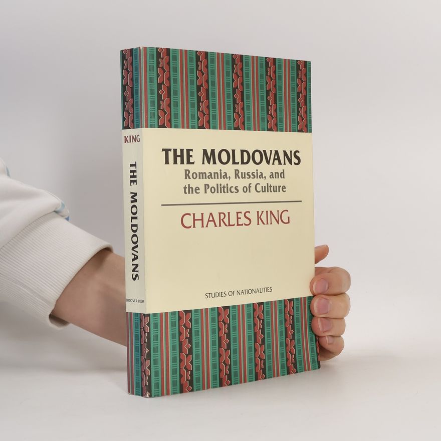 Charles King Studies of Nationalities: The Moldovans: Romania, Russia, and the Politics of Culture