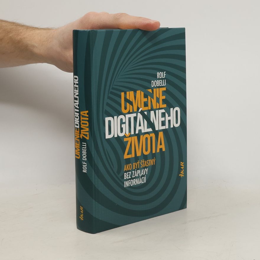 Rolf Dobelli Umenie digitálneho života. Ako byť šťastný bez zápavy informácií
