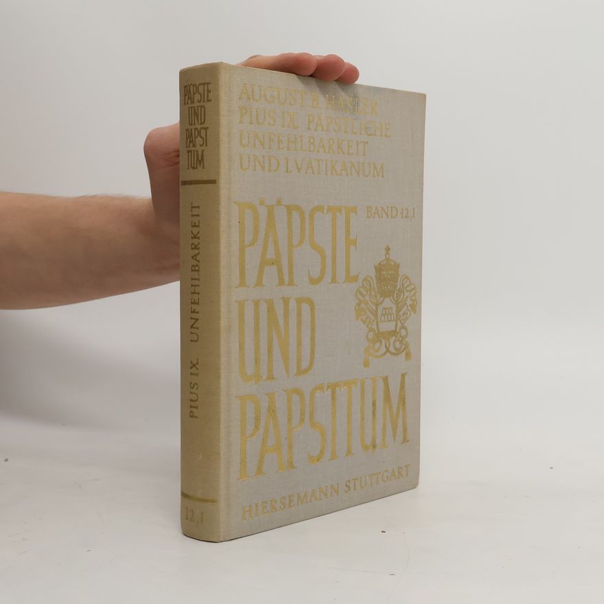 August Bernhard Hasler Päpste und Papsttum - 12,1: Pius IX. (1846-1878), päpstliche Unfehlbarkeit und 1. Vatikanisches Konzil