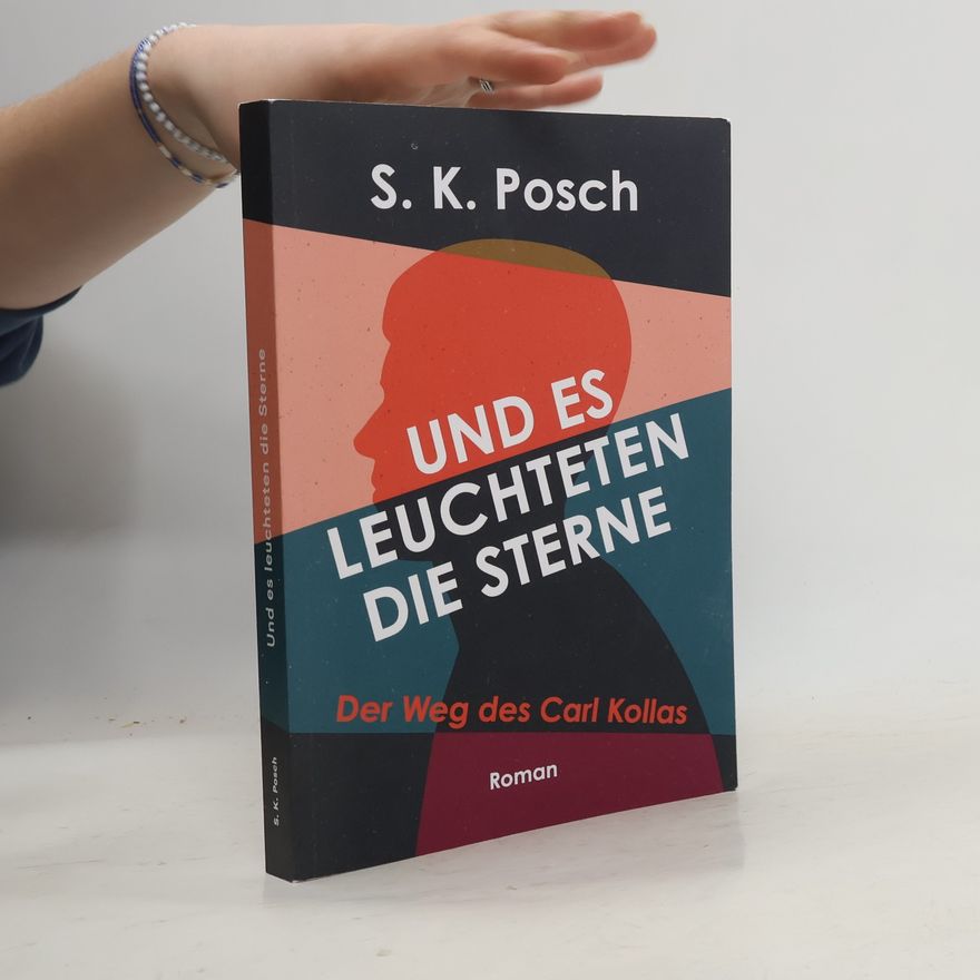 S. K. Posch Und es leuchteten die Sterne: Der Weg des Carl Kollas
